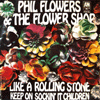 PHIL FLOWERS & THE FLOWER SHOP / LIKE A ROLLING STONE